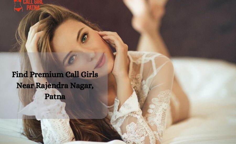 Find Premium Call Girls Near Rajendra Nagar, Patna